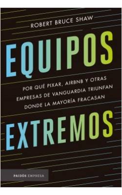 Equipos extremos. Por qué Pixar, Airbnb y otras empresas de vanguardia triunfan donde la mayoría fracasan 