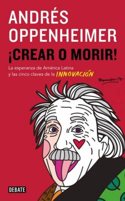 Crear o morir. La esperanza de América latina y las cinco claves de la innovación